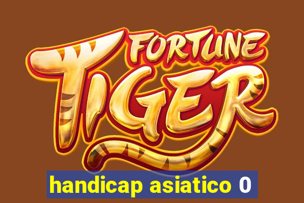 handicap asiatico 0